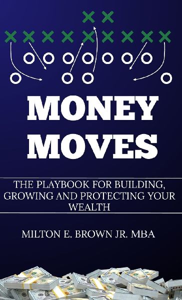 Money Moves: The Playbook for Building, Growing, and Protecting Your Wealth