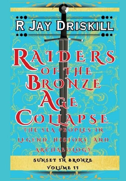 Raiders of the Bronze Age Collapse: The Sea Peoples in Legend, History, and Archaeology
