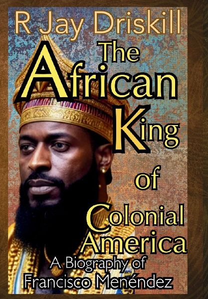 The African King of Colonial America: A Biography of Francisco Menéndez
