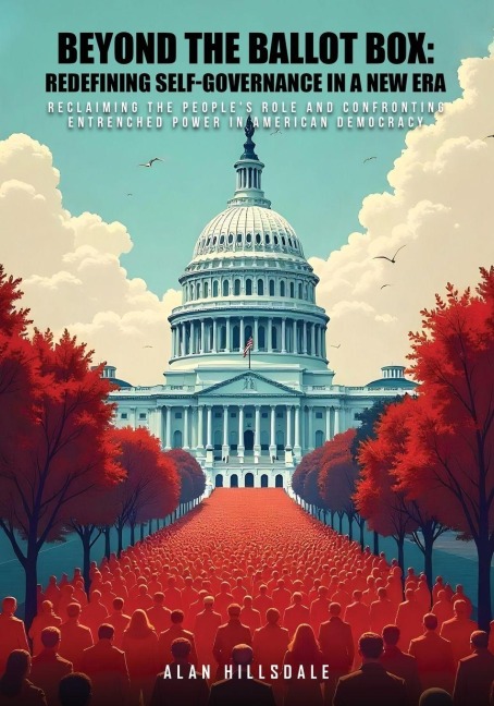 Beyond The Ballot Box: Reclaiming the Peoples Role and Confronting Entrenched Power in American Democracy