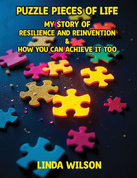 Puzzle Pieces of Life - My Story of Resilience and Reinvention - How You Can Achieve It Too: Puzzle Pieces of Life - My Story of Resilience and Reinvention - How You Can Achieve It Too