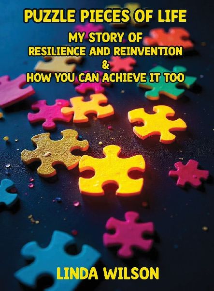 Puzzle Pieces of Life - My Story of Resilience and Reinvention - How You Can Achieve It Too: Puzzle Pieces of Life - My Story of Resilience and Reinvention - How You Can Achieve It Too