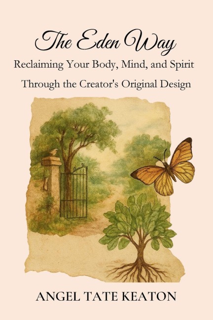 The Eden Way: Reclaiming Your Body, Mind, and Spirit Through the Creator's Original Design