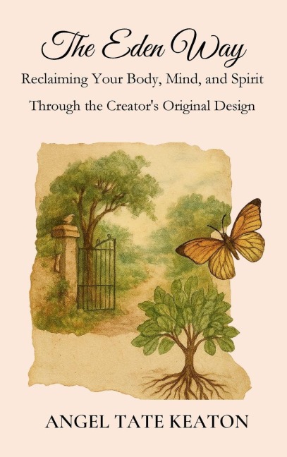 The Eden Way: Reclaiming Your Body, Mind, and Spirit Through the Creator's Original Design