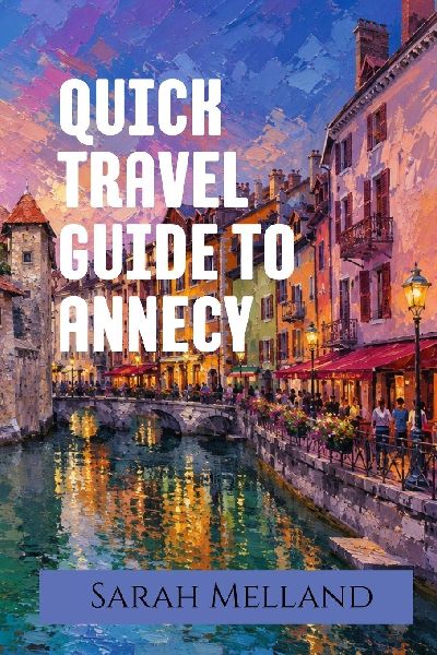Quick Travel Guide to Annecy: The Undiscovered Series