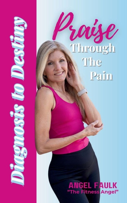 Praise Through the Pain: Diagnosis to Destiny