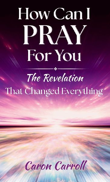 How Can I Pray for You: The Revelation that Changed Everything