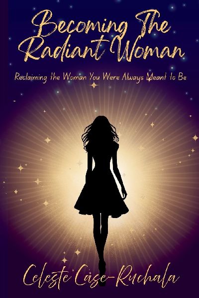 Becoming the Radiant Woman: Reclaiming the Woman You Were Always Meant to Be