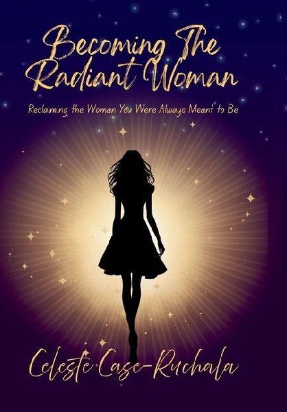 Becoming the Radiant Woman: Reclaiming the Woman You Were Always Meant to Be