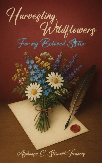 Harvesting Wildflowers: For my Beloved Sister