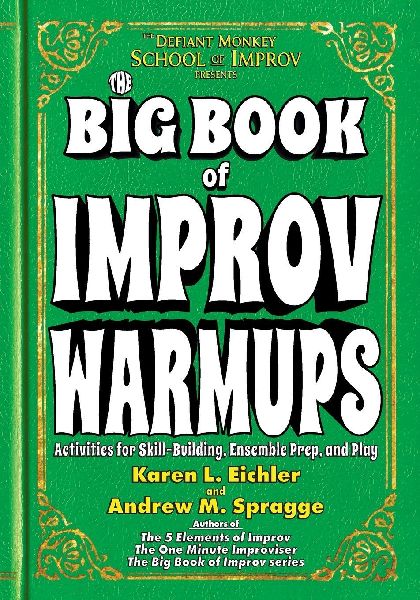 The Big Book of Improv Warmups: Activities for Skill-Building, Ensemble Prep, and Play