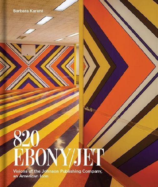 Barbara Karant: 820 Ebony/Jet: Visions of the Johnson Publishing Company, an American Icon