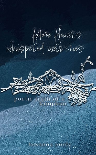 future flowers, whispered war-cries: poetic truth of a Kingdom