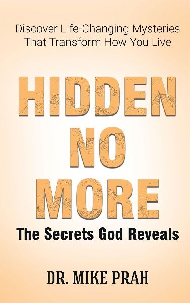 Hidden No More. The Secrets God Reveals: Discover Life-Changing Mysteries That Transform How You Live