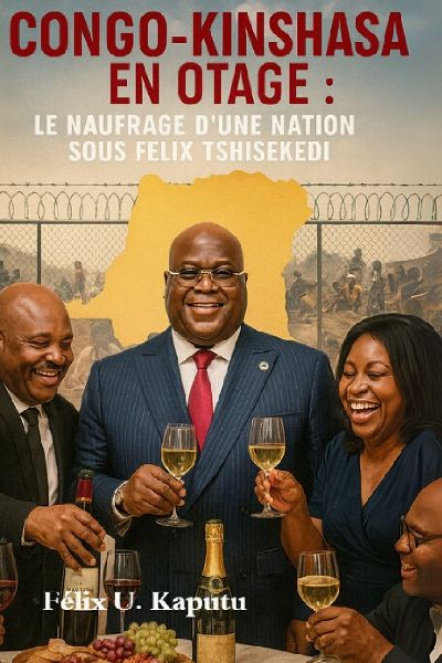 Congo-Kinshasa En Otage: Le Naufrage Dune Nation Sous Félix Tshisekedi