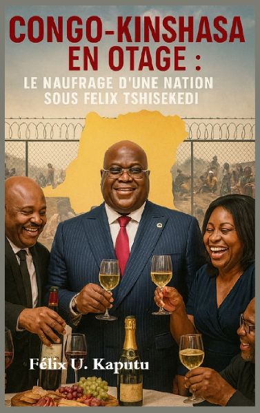 Congo-Kinshasa En Otage: Le Naufrage Dune Nation Sous Félix Tshisekedi
