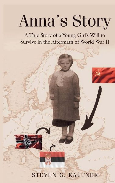 Annas Story: A True Story of a Young Girls Will to Survive in the Aftermath of World War II