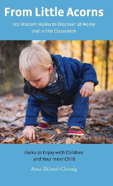 From Little Acorns: 101 Modern Haiku to Discover at Home and in the Classroom: Haiku to Enjoy with Children and Your Inner Child