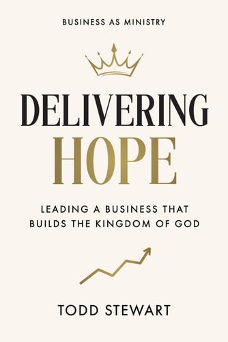 Delivering Hope Leading a Business That Builds the Kingdom of God