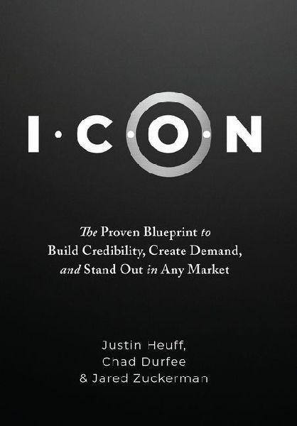 I.C.O.N.: The Proven Blueprint to Build Credibility, Create Demand, and Stand Out in Any Market