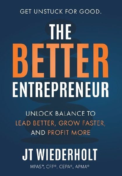 The Better Entrepreneur: Unlock Balance to Lead Better, Grow Faster, and Profit More