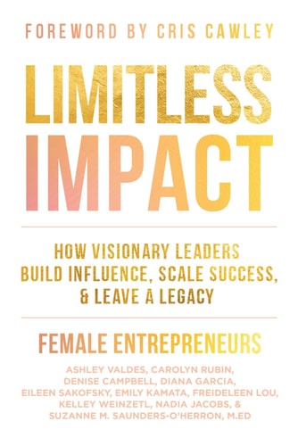 LIMITLESS IMPACT: How Visionary Leaders Build Influence, Scale Success, & Leave a Legacy