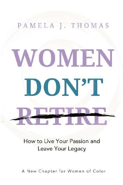 Women Dont Retire: How to Live Your Passion and Leave Your Legacy; A New Chapter for Women of Color