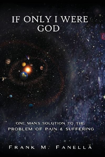 If Only I Were God: One Mans Solution to the Problem of Pain and Suffering