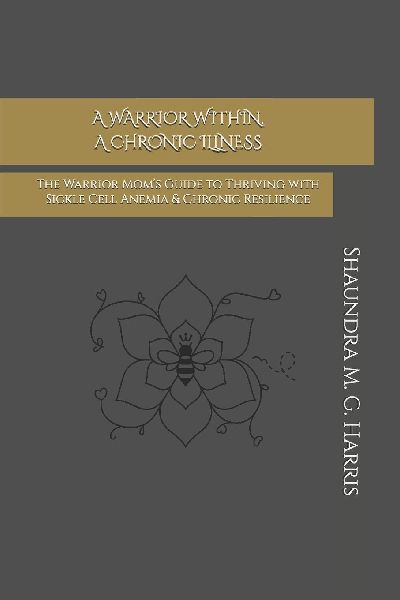A Warrior Within, A Chronic Illness: The Warrior Moms Guide to Thriving with Sickle Cell Anemia & Chronic Resilience