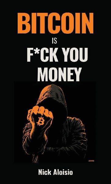 Bitcoin is F*ck You Money: The Brutally Honest Case for Bitcoin and Financial Freedom