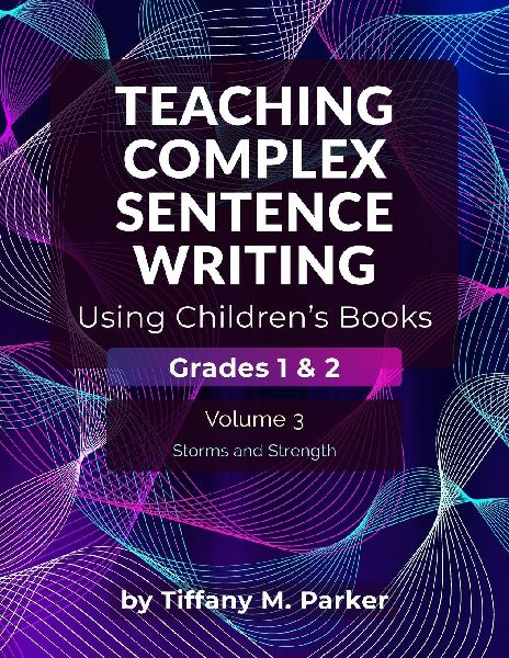 Teaching Complex Sentence Writing Using Children's Books: Grades 1 & 2 Volume 3: Storms and Strength
