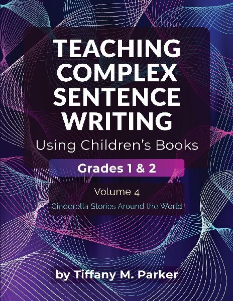 Teaching Complex Sentence Writing Using Children's Books: Grades 1 & 2 Volume 4: Cinderella Stories Around the World