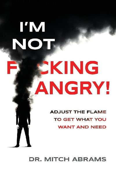 Im Not F*cking Angry!: Adjust the Flame to Get What You Want and Need