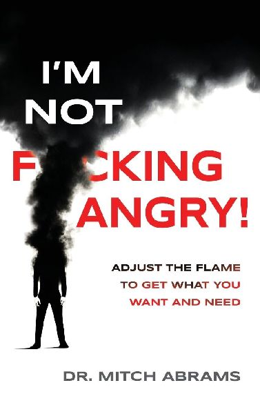 Im Not F*cking Angry!: Adjust the Flame to Get What You Want and Need