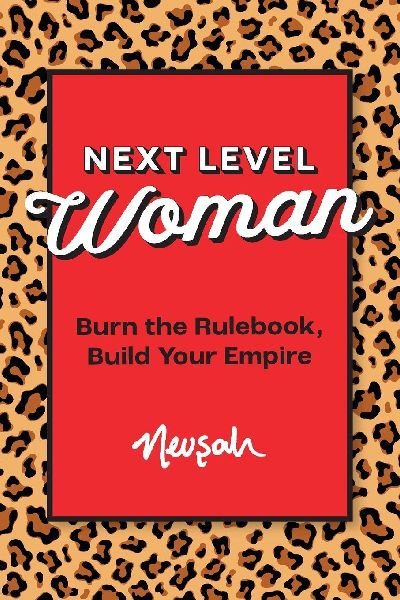 NEXT LEVEL WOMAN: Burn the Rulebook, Build Your Empire
