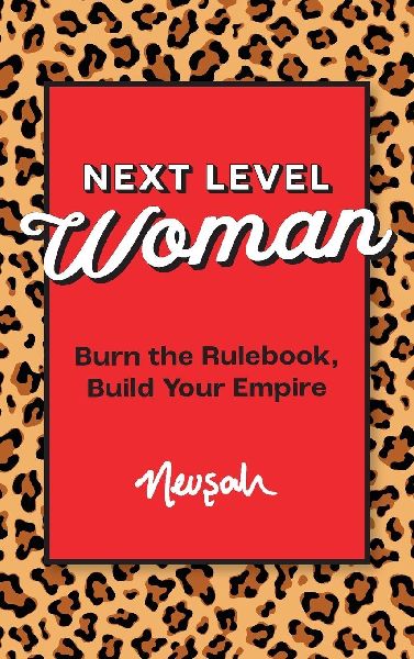 NEXT LEVEL WOMAN: Burn the Rulebook, Build Your Empire
