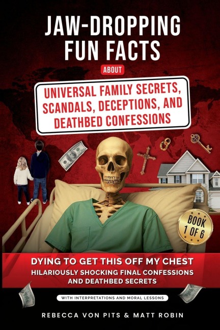 Jaw-Dropping Fun Facts About Universal Family Secrets, Scandals, Deceptions, and Deathbed Confessions: Dying to Get This Off My Chest, Hilariously Shocking Final Confessions and Deathbed Secrets
