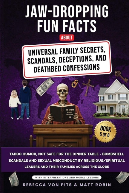 Jaw-Dropping Fun Facts About Universal Family Secrets, Scandals, Deceptions, and Deathbed Confessions: Taboo Humor, Not Safe for the Dinner Table, Bombshell Scandals and Sexual Misconduct Committed by Religious/Spiritual Leaders and Their Families Across