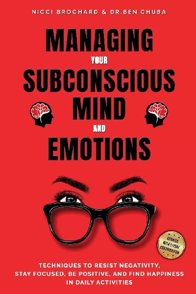 Managing Your Subconscious Mind and Emotions: Techniques To Resist Negativity, Stay Focused and Positive, And Find Happiness in Daily Activities.