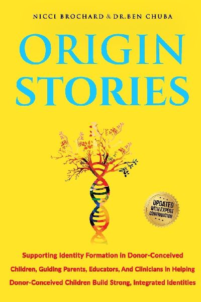 Origin Stories: Supporting Identity Formation in Donor-Conceived Children, Guiding parents, Educators, and Clinicians in Helping Donor-conceived Children Build Strong, Integrated  Identities