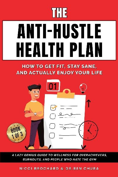 The Anti-Hustle Health Plan, How to Get Fit, Stay Sane, and Actually Enjoy Your Life: A Lazy Genius Guide to Wellness for Overachievers, Burnouts, and People Who Hate the Gym