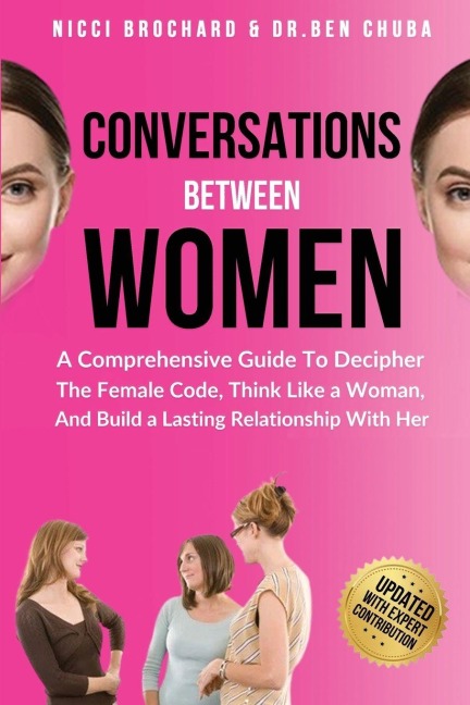 Conversations Between Women: A Comprehensive Guide to Decipher the Female Code, Think Like a Woman, and Build a Lasting Relationship with Her