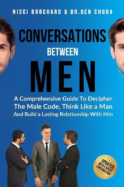 Conversations Between Men: A Comprehensive Guide to Decipher the Male Code, think like a Man, and   Build a Lasting Relationship with Him