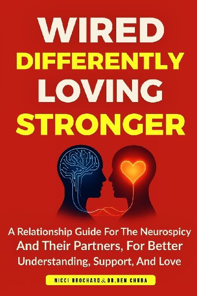 Wired Differently, Loving Stronger: A Relationship Guide for the Neurospicy and Their Partners, for Better Understanding, Support, and Love