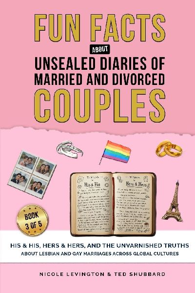 Unsealed Diaries of Married and Divorced Couples: His & His, Hers & Hers, And the Unvarnished Truths about Lesbian and Gay Marriages Across Global Cultures
