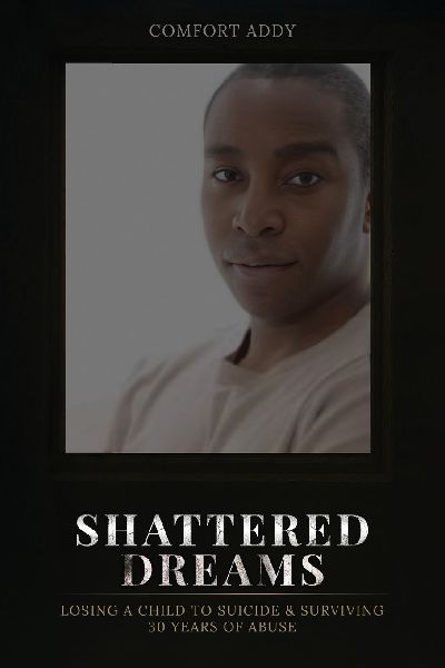 Shattered Dreams: Losing a Child to Suicide & Surviving 30 Years of Abuse