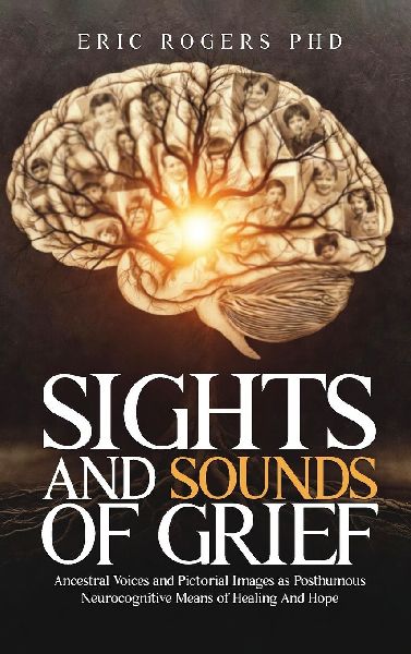 Sights and Sounds of Grief: Ancestral Voices and Pictorial Images as Posthumous Neurocognitive Means of Healing And Hope