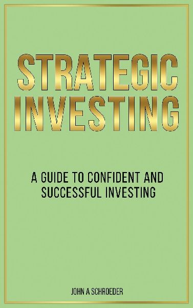 Strategic Investing: A Guide to Confident and Successful Investing