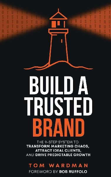Build a Trusted Brand: The 9-Step System to Transform Marketing Chaos, Attract Ideal Clients, and Drive Predictable Growth