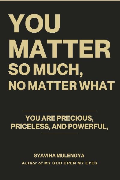 YOU MATTER SO MUCH,  NO MATTER WHAT